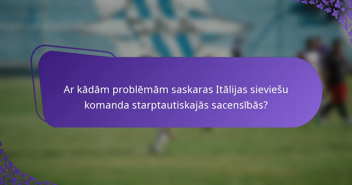 Ar kādām problēmām saskaras Itālijas sieviešu komanda starptautiskajās sacensībās?
