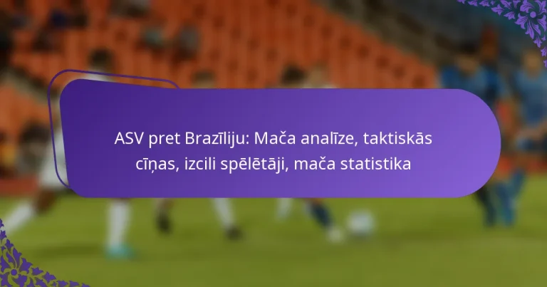 featured-image-asv-pret-braziliju-maca-analize-taktiskas-cinas-izcili-speletaji-maca-statistika