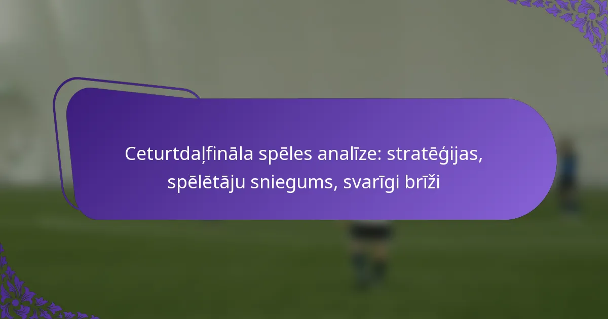 featured-image-ceturtdalfinala-speles-analize-strategijas-speletaju-sniegums-svarigi-brizi