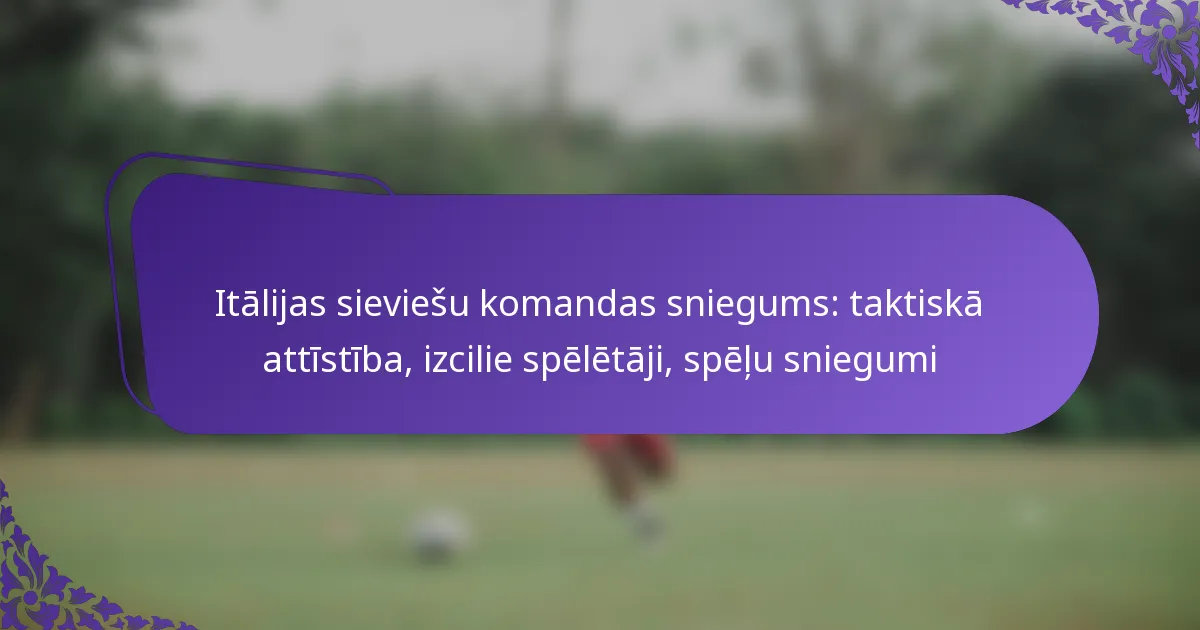 featured-image-italijas-sieviesu-komandas-sniegums-taktiska-attistiba-izcilie-speletaji-spelu-sniegumi