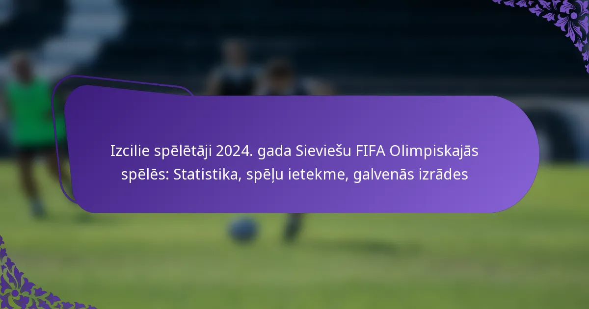 featured-image-izcilie-speletaji-224.-gada-sieviesu-fifa-olimpiskajas-speles-statistika-spelu-ietekme-galvenas-izrades