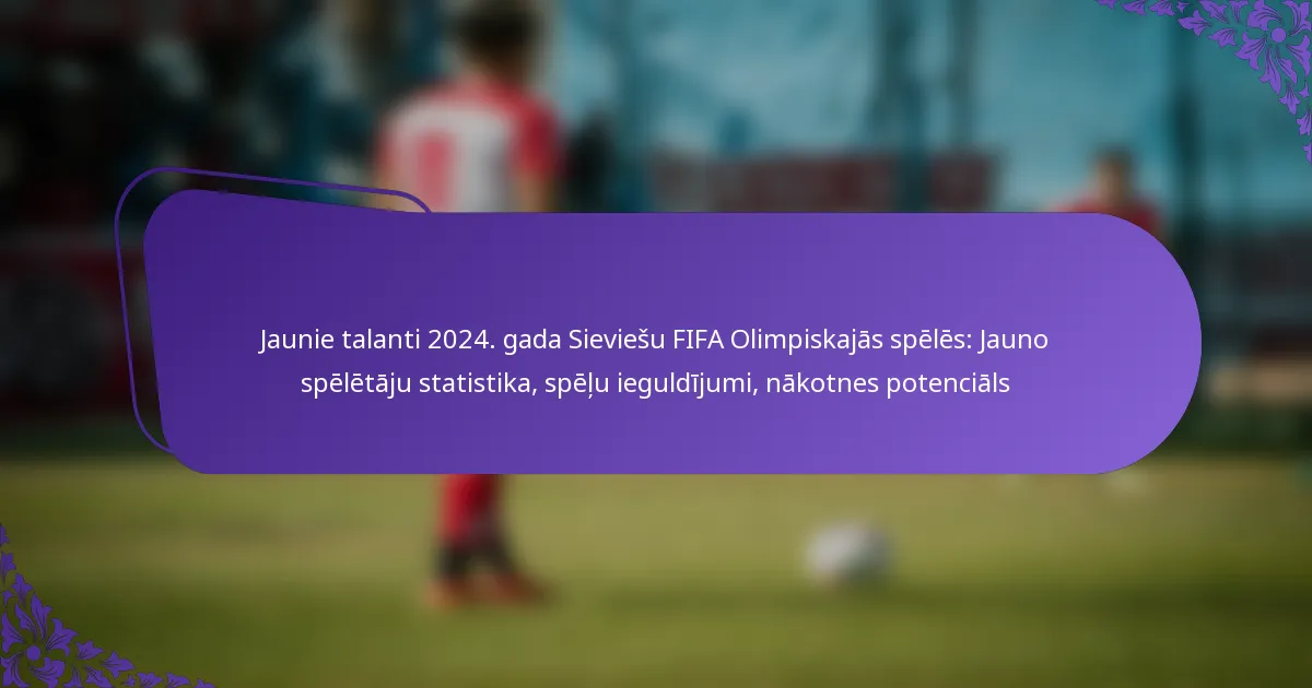 featured-image-jaunie-talanti-224.-gada-sieviesu-fifa-olimpiskajas-speles-jauno-speletaju-statistika-spelu-ieguldijumi-nakotnes-potencials