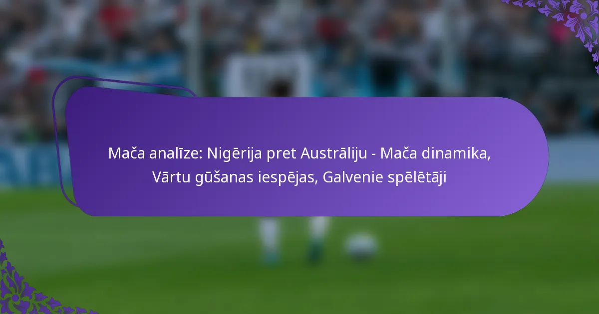 featured-image-maca-analize-nigerija-pret-australiju-maca-dinamika-vartu-gusanas-iespejas-galvenie-speletaji