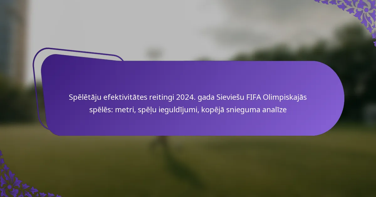 featured-image-speletaju-efektivitates-reitingi-224.-gada-sieviesu-fifa-olimpiskajas-speles-metri-spelu-ieguldijumi-kopeja-snieguma-analize