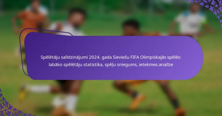 featured-image-speletaju-salidzinajumi-224.-gada-sieviesu-fifa-olimpiskajas-speles-labako-speletaju-statistika-spelu-sniegums-ietekmes-analize
