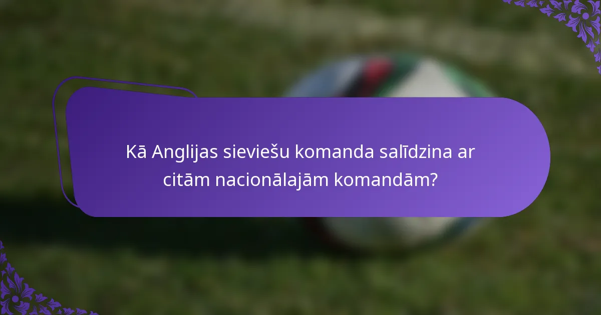 Kā Anglijas sieviešu komanda salīdzina ar citām nacionālajām komandām?
