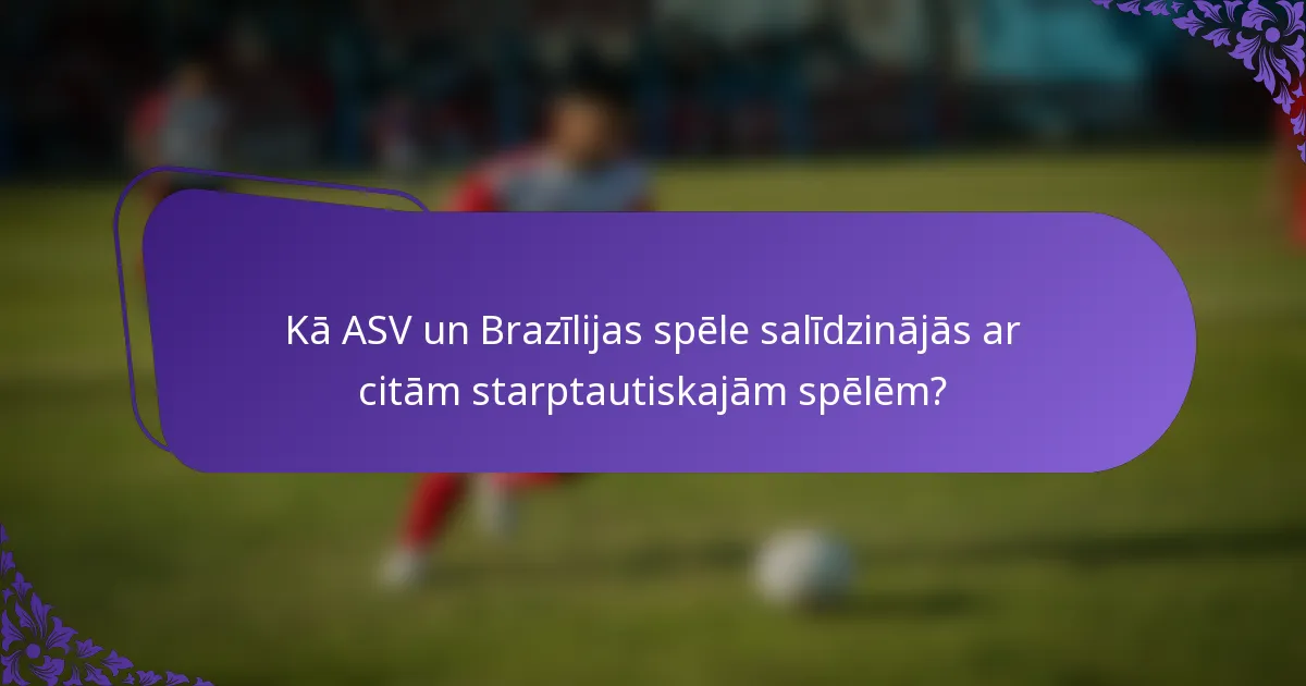 Kā ASV un Brazīlijas spēle salīdzinājās ar citām starptautiskajām spēlēm?