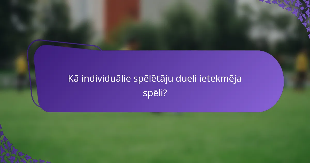Kā individuālie spēlētāju dueli ietekmēja spēli?
