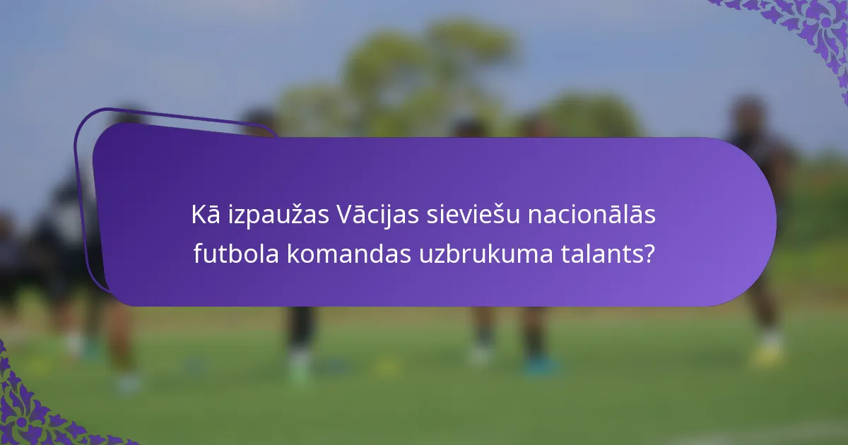 Kā izpaužas Vācijas sieviešu nacionālās futbola komandas uzbrukuma talants?