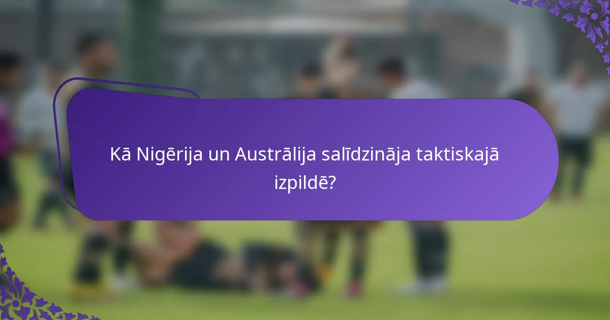 Kā Nigērija un Austrālija salīdzināja taktiskajā izpildē?
