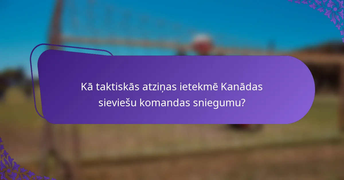 Kā taktiskās atziņas ietekmē Kanādas sieviešu komandas sniegumu?