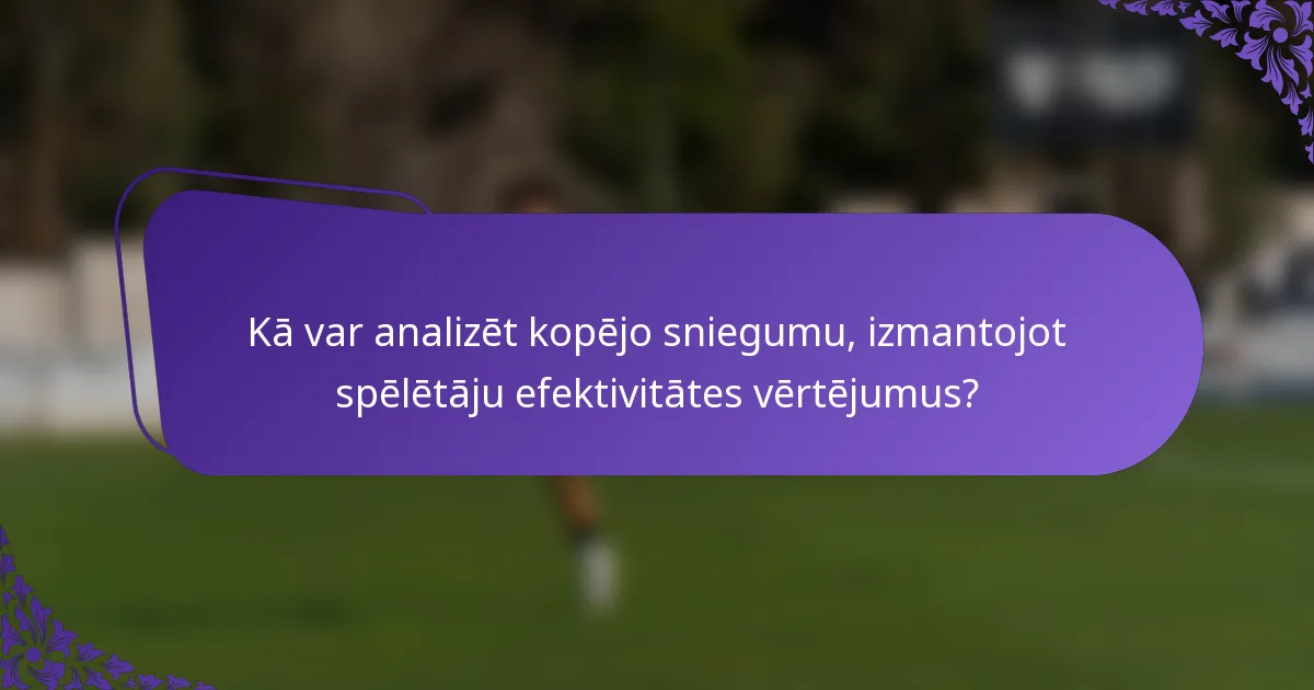 Kā var analizēt kopējo sniegumu, izmantojot spēlētāju efektivitātes vērtējumus?