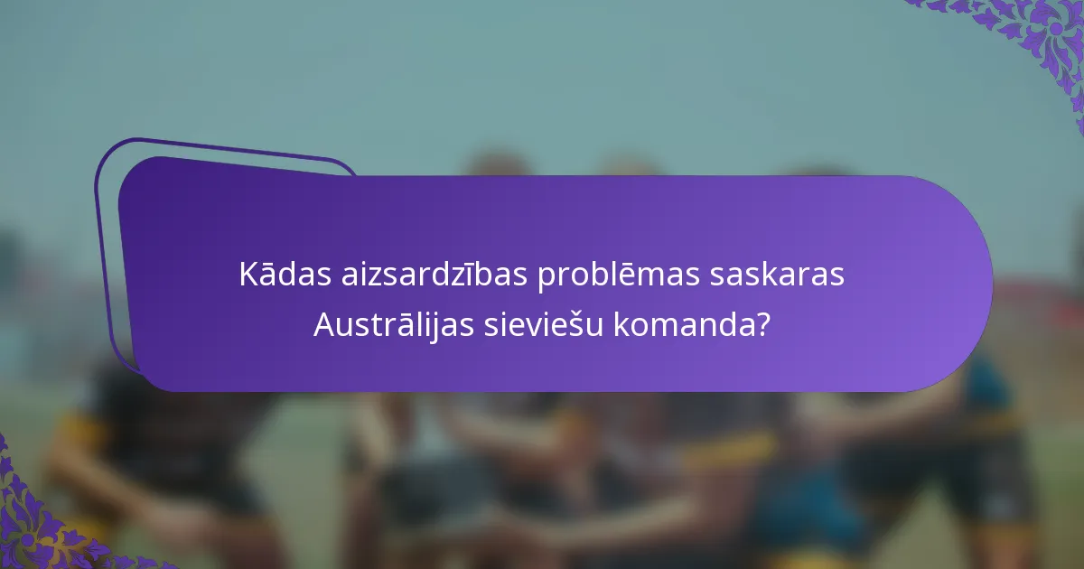 Kādas aizsardzības problēmas saskaras Austrālijas sieviešu komanda?