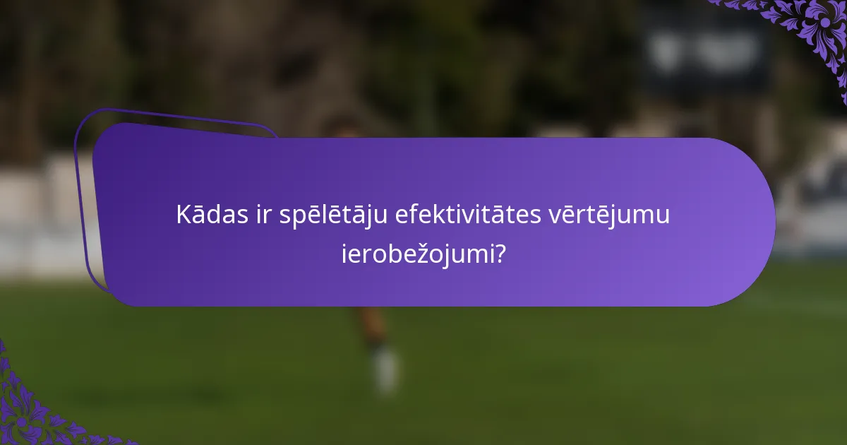 Kādas ir spēlētāju efektivitātes vērtējumu ierobežojumi?