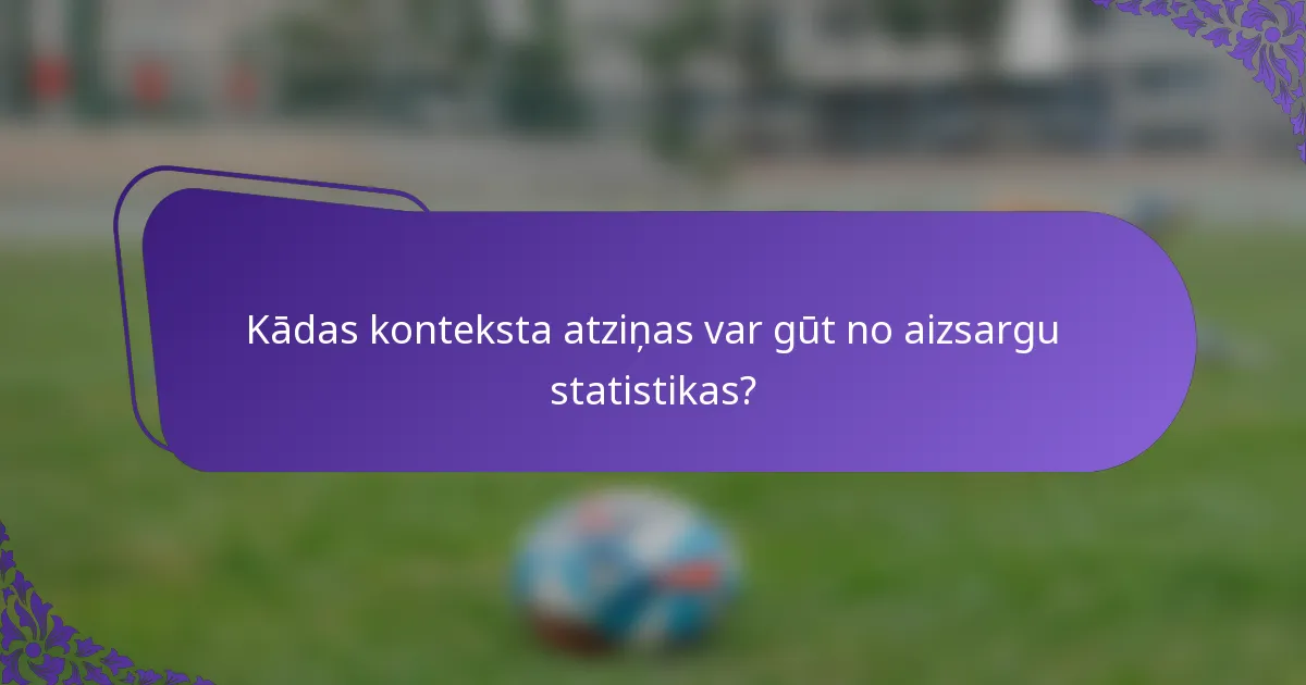 Kādas konteksta atziņas var gūt no aizsargu statistikas?