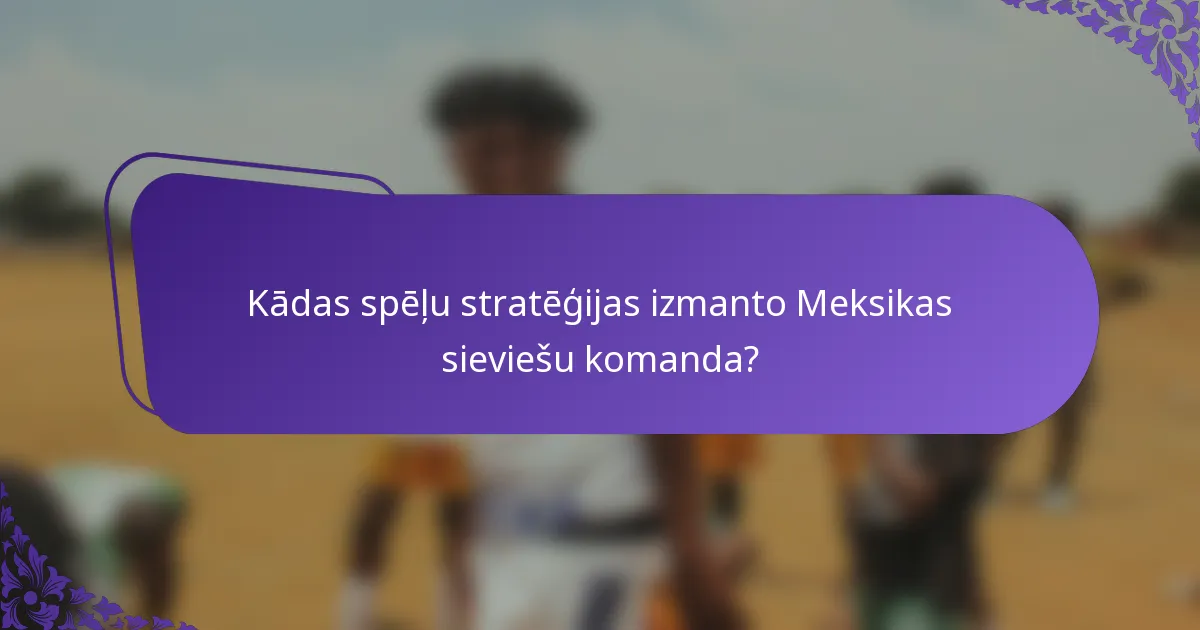 Kādas spēļu stratēģijas izmanto Meksikas sieviešu komanda?