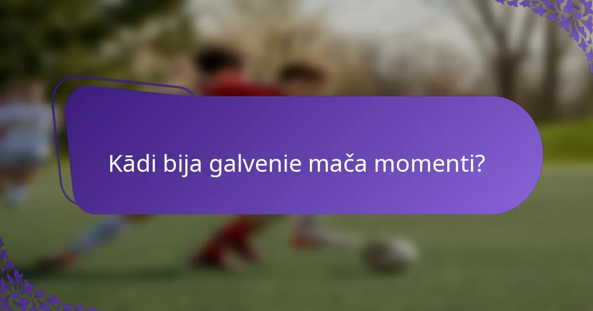 Kādi bija galvenie mača momenti?