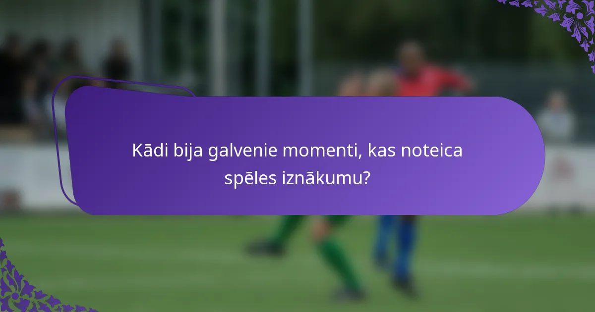 Kādi bija galvenie momenti, kas noteica spēles iznākumu?