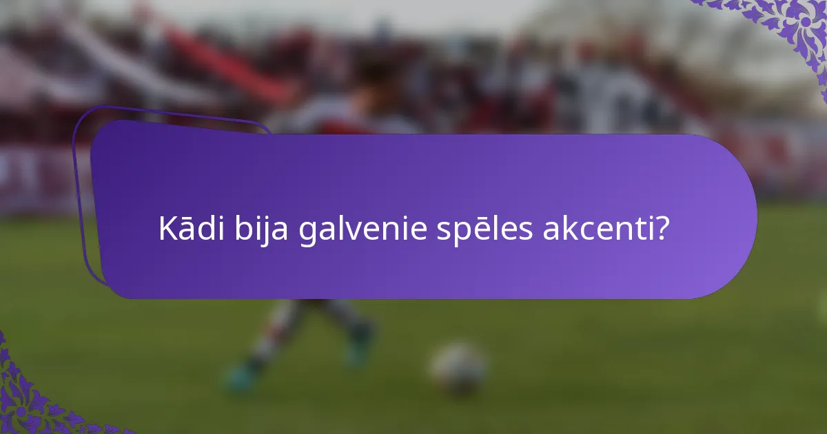 Kādi bija galvenie spēles akcenti?