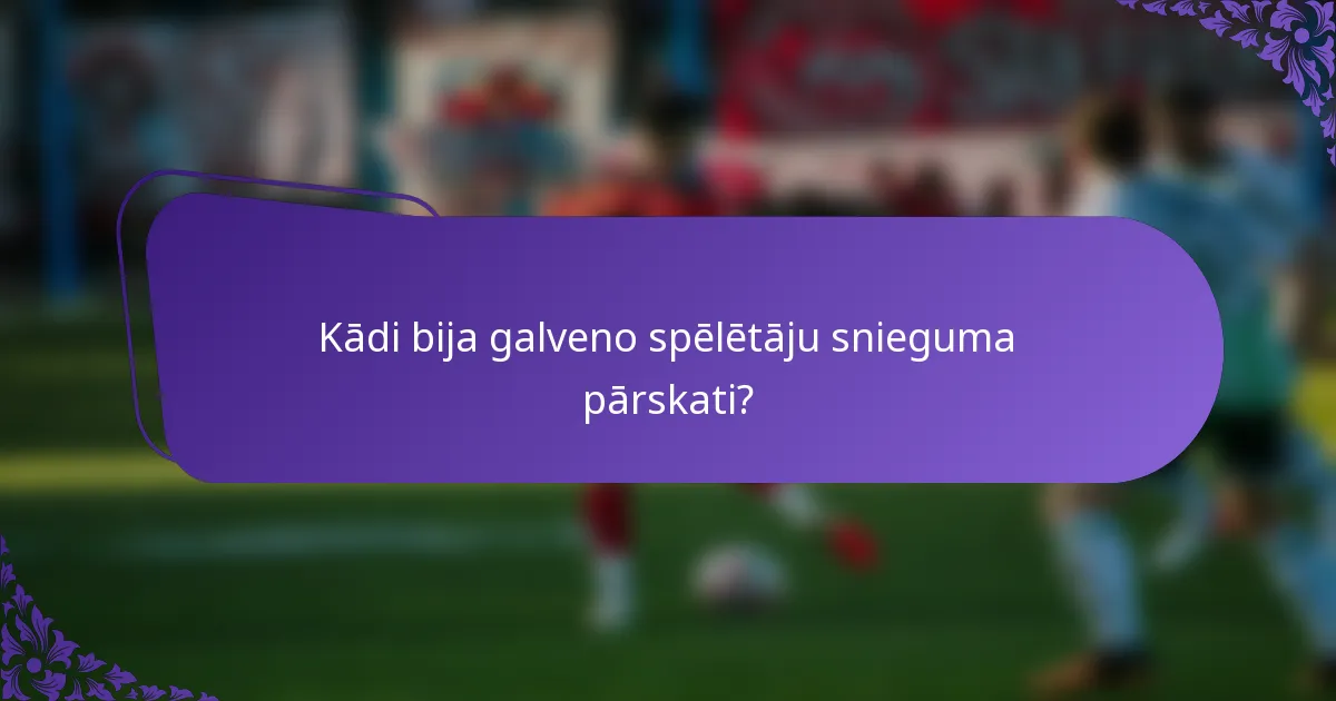 Kādi bija galveno spēlētāju snieguma pārskati?