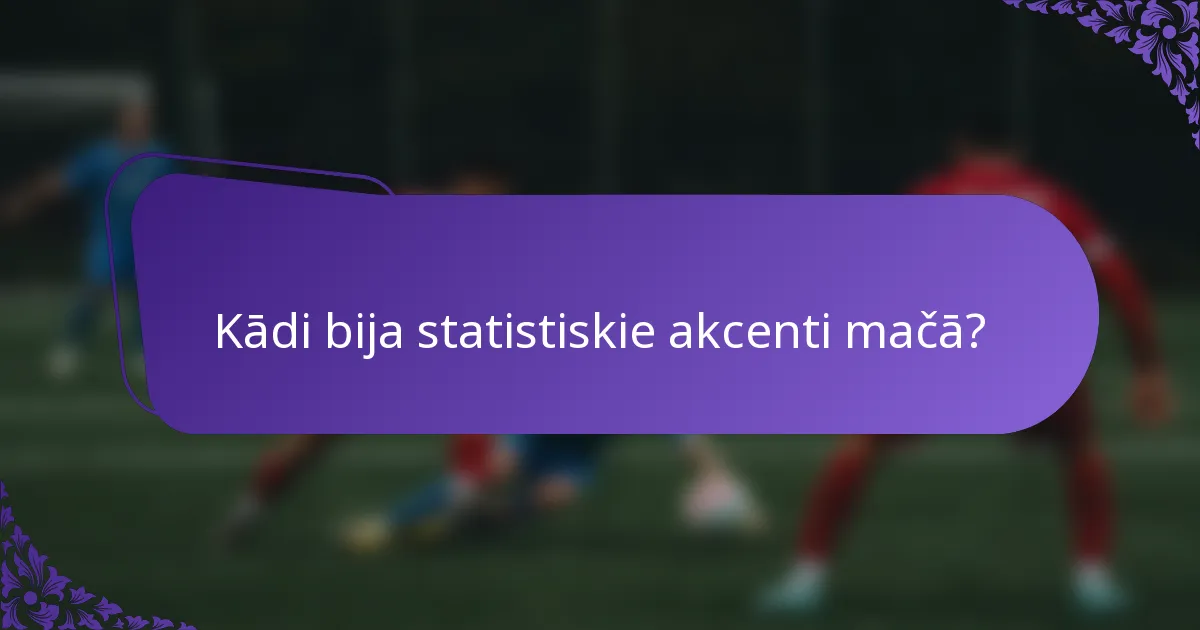 Kādi bija statistiskie akcenti mačā?
