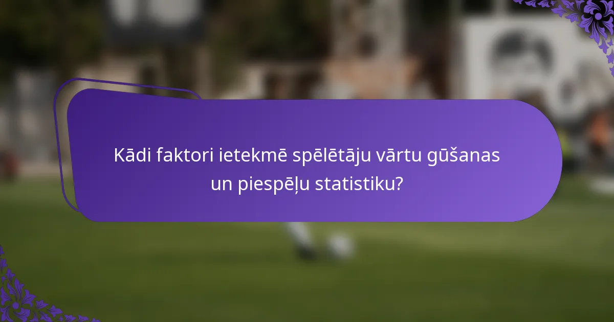 Kādi faktori ietekmē spēlētāju vārtu gūšanas un piespēļu statistiku?