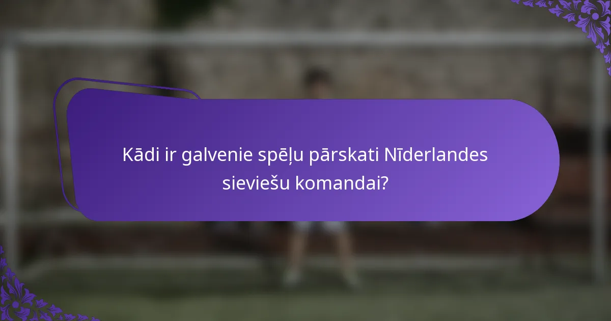 Kādi ir galvenie spēļu pārskati Nīderlandes sieviešu komandai?