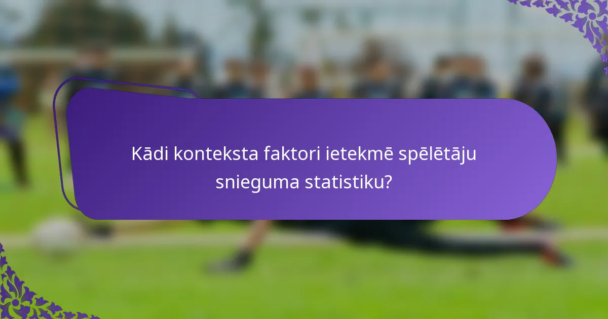 Kādi konteksta faktori ietekmē spēlētāju snieguma statistiku?