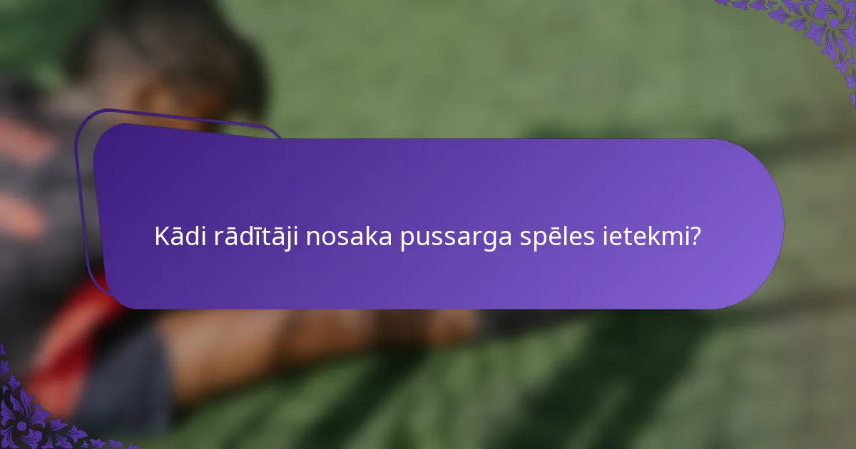 Kādi rādītāji nosaka pussarga spēles ietekmi?
