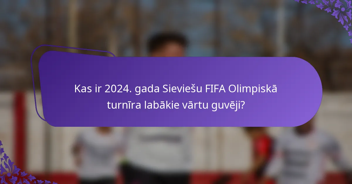 Kas ir 2024. gada Sieviešu FIFA Olimpiskā turnīra labākie vārtu guvēji?