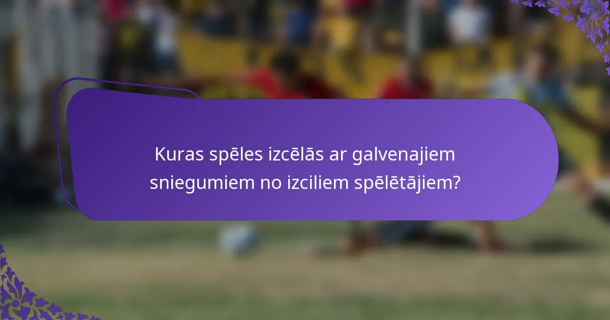 Kuras spēles izcēlās ar galvenajiem sniegumiem no izciliem spēlētājiem?