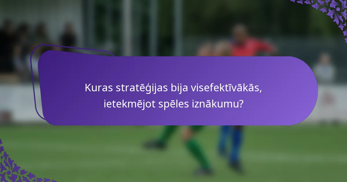 Kuras stratēģijas bija visefektīvākās, ietekmējot spēles iznākumu?