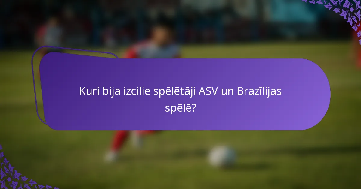 Kuri bija izcilie spēlētāji ASV un Brazīlijas spēlē?