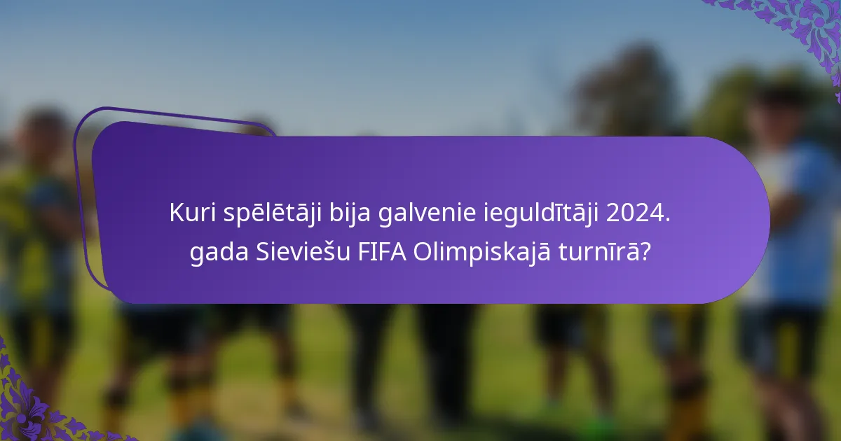Kuri spēlētāji bija galvenie ieguldītāji 2024. gada Sieviešu FIFA Olimpiskajā turnīrā?