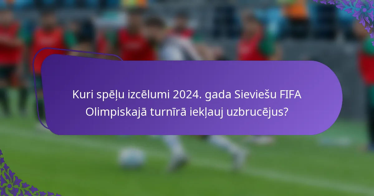 Kuri spēļu izcēlumi 2024. gada Sieviešu FIFA Olimpiskajā turnīrā iekļauj uzbrucējus?
